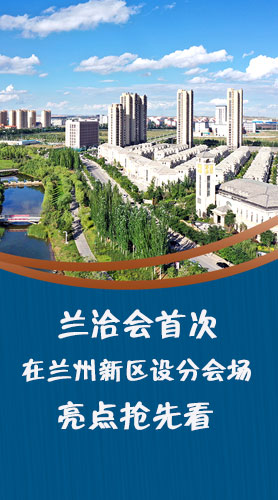 圖解|蘭洽會首次在蘭州新區(qū)設(shè)分會場，亮點搶先看！