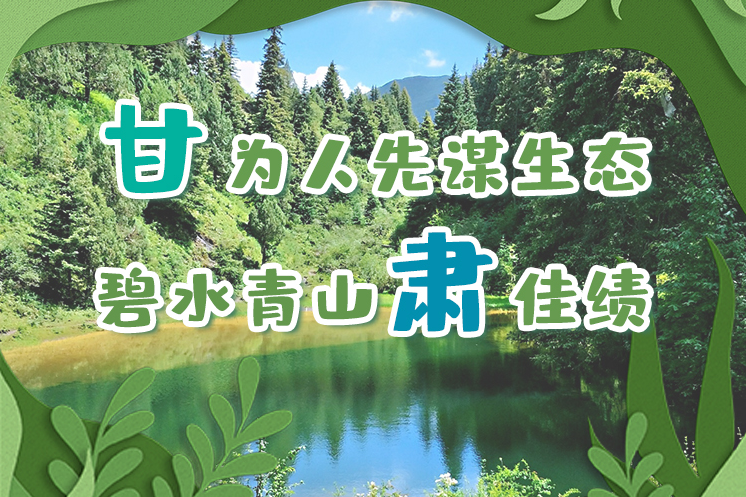 長(zhǎng)圖|“甘”為人先謀生態(tài)，碧水青山“肅”佳績(jī)