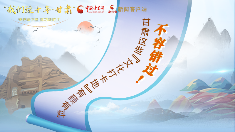 中國這十年·甘肅| 不容錯過！甘肅這些“文化打卡地”有顏有料