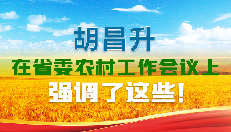  圖解|胡昌升在省委農(nóng)村工作會議上強調(diào)了這些！
