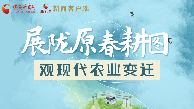 長圖|展隴原春耕圖 觀現(xiàn)代農(nóng)業(yè)變遷
