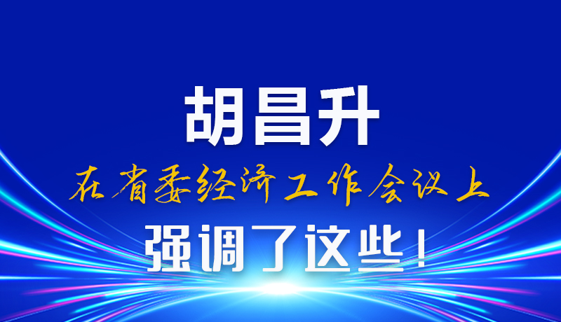 圖解|胡昌升在省委經(jīng)濟(jì)工作會(huì)議上強(qiáng)調(diào)了這些！